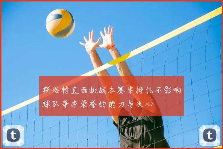斯洛特直面挑战本赛季挣扎不影响球队争夺荣誉的能力与决心