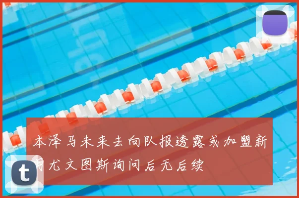 本泽马未来去向队报透露或加盟新月尤文图斯询问后无后续