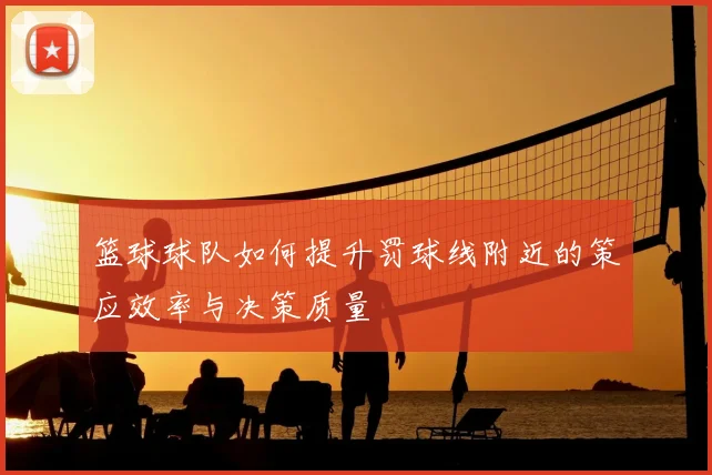 篮球球队如何提升罚球线附近的策应效率与决策质量